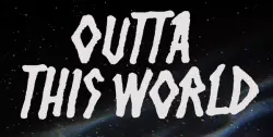 Outta This World