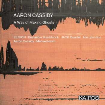 CD Aaron Cassidy: A Way Of Making Ghosts