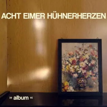 Acht Eimer Hühnerherzen: Album