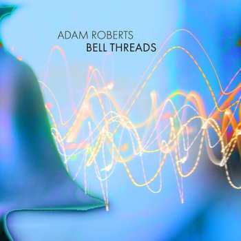 Album Adam Roberts: Bell Threads