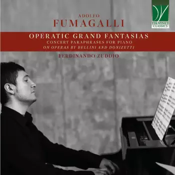 Adolfo Fumagalli: Operatic Grand Fantasias (Concert Paraphrases For Piano On Operas By Bellini And Donizetti)
