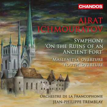 CD Airat Ichmouratov: Symphony 'On The Ruins Of An Ancient Fort' / 'Maslenitsa' Overture / 'Youth' Overture