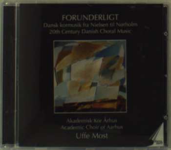 CD Akademisk Kor Århus: Forunderligt (Dansk Kormusik Fra Nielsen Til Nørholm / 20th Century Danish Choral Music)