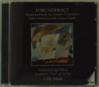Forunderligt (Dansk Kormusik Fra Nielsen Til Nørholm / 20th Century Danish Choral Music)