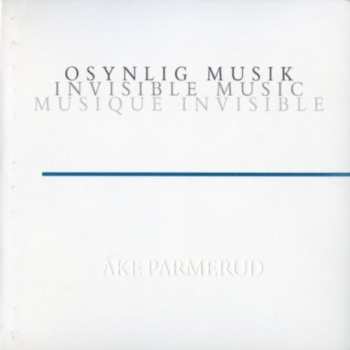 Album Åke Parmerud: Osynlig Musik = Invisible Music = Musique Invisible