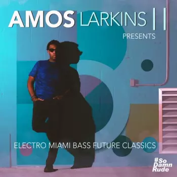 Amos Larkins II: Electro Miami Bass Future Classics