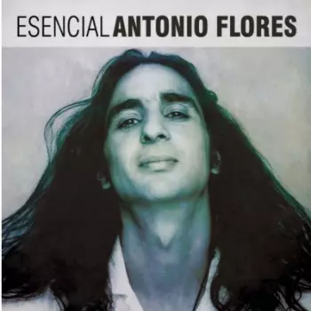Antonio Flores: Esencial Antonio Flores