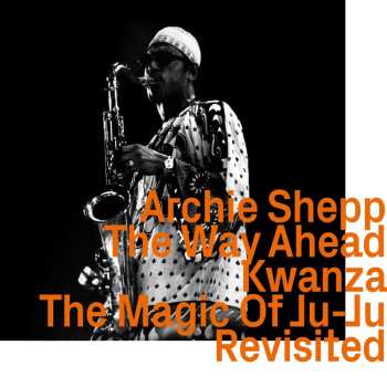 CD Archie Shepp: The Way Ahead / Kwanza / The Magic Of Ju-Ju Revisited