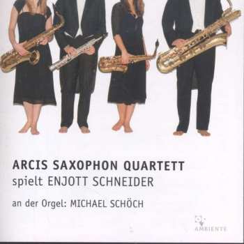 Album Enjott Schneider: Arcis Saxophon Quartett Spielt Enjott Schneider