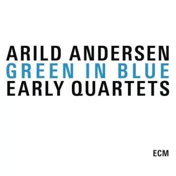 Arild Andersen: Green In Blue - Early Quartets