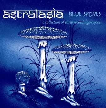 Album Astralasia: Blue Spores (A Collection Of Early Recordings/Curios)