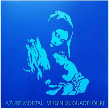 LP Azure Mortal: Virgin De Guadeloupe