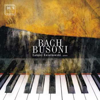 Album Bach / Busoni / Kwiatkowski: Works For Piano