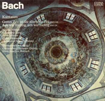 Album Johann Sebastian Bach: Kantaten / Gottes Zeit Ist Die Allerbeste Zeit BWV 106 / Ach Wie Flüchtig, Ach Wie Nichtig BWV 26
