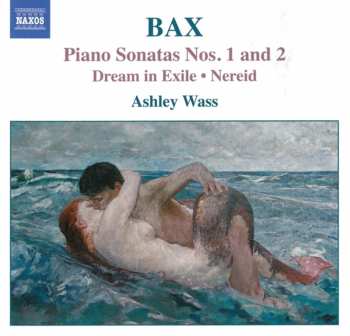 CD Arnold Bax: Piano Sonatas Nos. 1 & 2 - Dream In Exile & Nereid