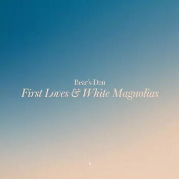 Bear's Den: First Loves & White Magnolias