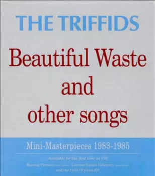 The Triffids: Beautiful Waste And Other Songs