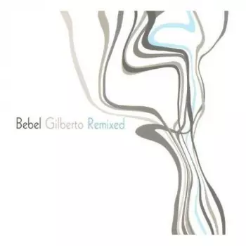 Bebel Gilberto: Bebel Gilberto Remixed
