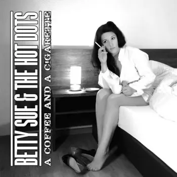 Betty Sue & The Hot Dots: A Coffee And A Cigarette