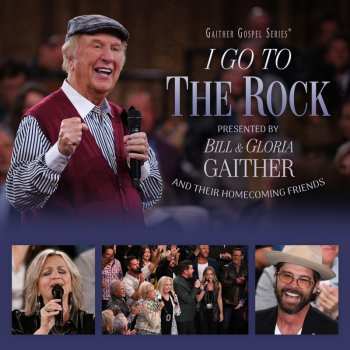 Album Bill & Gloria Gaither With Their Homecoming Friends: I Go To The Rock: Presented By Bill & Gloria Gaither