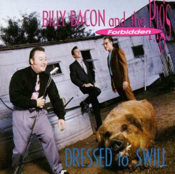 Album Billy Bacon & The Forbidden Pigs: Dressed To Swill