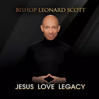 Bishop Leonard Scott: Jesus Love Legacy