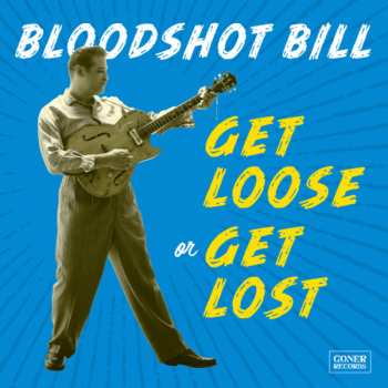 CD Bloodshot Bill: Get Loose Or Get Lost