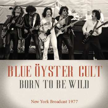 Album Blue Öyster Cult: Born To Be Wild (New York Broadcast 1977)