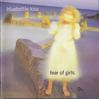 Bluebottle Kiss: Fear Of Girls