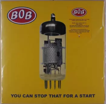 BOB: You Can Stop That For A Start