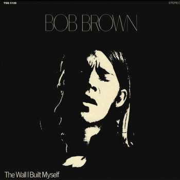 Album Bob Brown: The Wall I Built Myself