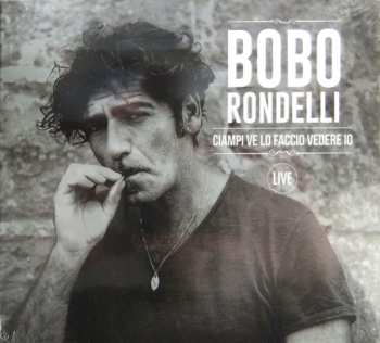 Album Bobo Rondelli: Ciampi Ve Lo Faccio Vedere Io - Live
