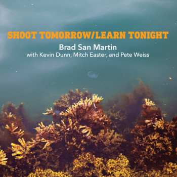 Album Brad San Martin: Shoot Tomorrow / Learn Tonight