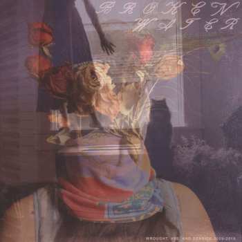 Album Broken Water: Wrought, 45s, And Seaside 2009-2015