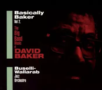 Buselli-Wallarab Jazz Orchestra: Basically Baker Vol.2 (The big band music of David Baker)
