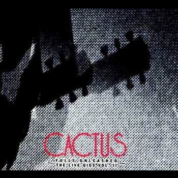 Album Cactus: Fully Unleashed / The Live Gigs Vol. II