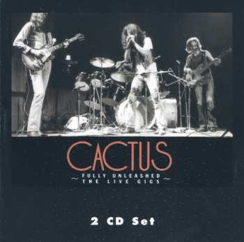 2CD Cactus: Fully Unleashed: The Live Gigs, Vol. 1