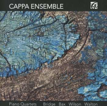 Album Cappa Ensemble:  Piano Quartets : Bridge, Bax, Wilson, Walton