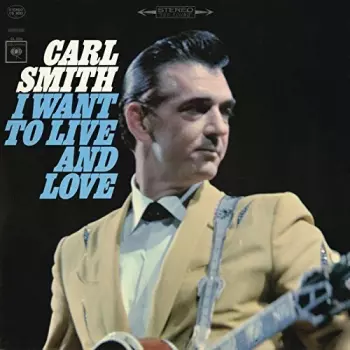 Carl Smith: I Want To Live And Love