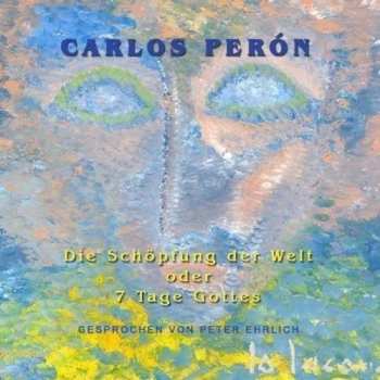 CD Carlos Peron: Die Schöpfung Der Welt Oder 7 Tage Gottes