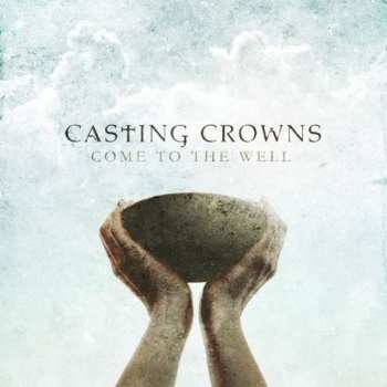 Album Casting Crowns: Come To The Well
