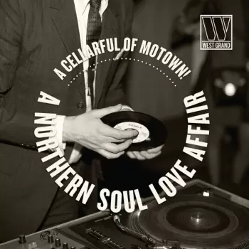 Cellarful Of Motown: A Northern Soul Love Affair: Cellarful Of Motown: A Northern Soul Love Affair
