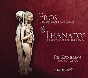 Ken Zuckerman: Eros & Thanatos: Renaissance Love Songs & Plainchant For The Dead