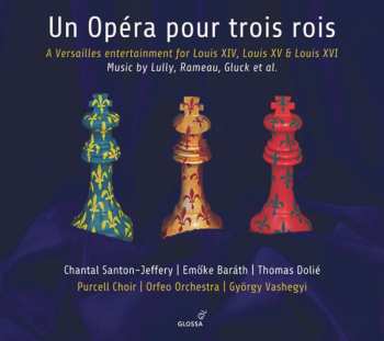 Album Emöke Barath: Un Opéra Pour Trois Rois: A Versailles Entertainment For Louis XIV, XV, XVI