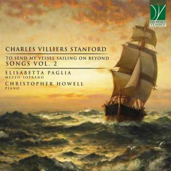 Album Charles Villiers Stanford: Songs Vol.2 "to Send My Vessel Sailing On Beyond"