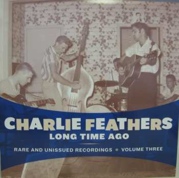 Album Charlie Feathers: Long Time Ago - Rare And Unissued Recordings - Volume Three