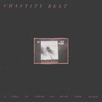 CD Chastity Belt: I Used To Spend So Much Time Alone
