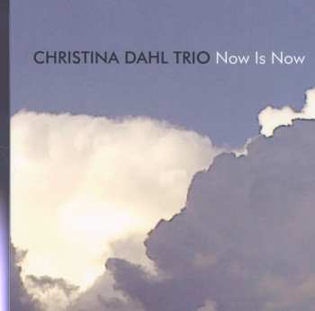 Album Christina Dahl Trio: Now Is Now