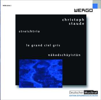 Album Christoph Staude: Streichtrio / Le Grand Ciel Gris / Nâkodschâyistân