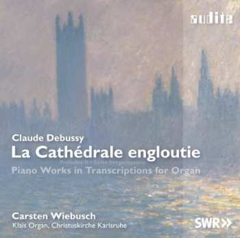 Album Claude Debussy: La Cathédrale Engloutie * Préludes II * Suite Bergamasque - Piano Works In Transcriptions For Organ